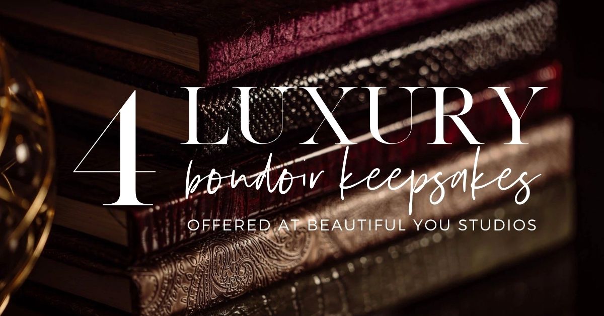 4 Luxury Boudoir Keepsakes Offered at Beautiful You Studios